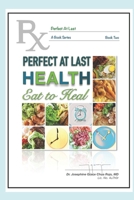 Perfect At Last HEALTH: Eat to Heal 1699513422 Book Cover