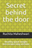 Secret behind the door: Healthy quick weight loss recipes [veg version] 1097152618 Book Cover