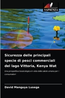 Sicurezza delle principali specie di pesci commerciali del lago Vittoria, Kenya Wat: Una prospettiva tossicologica in vista della salute umana per i consumatori 6204056883 Book Cover