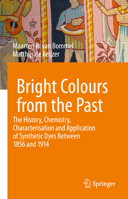 Bright Colours from the Past: The History, Chemistry, Characterisation and Application of Synthetic Dyes Between 1856 and 1914 3031886631 Book Cover