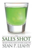 The Sales Shot: 100 Fast Paced, Hard Hitting Sales Tips 1477148248 Book Cover