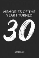 Memories of the Year I Turned 30 - Notebook: Fun 30 Years Old Age Birthday Gift Unique Journal, 30th Celebration Notebook Blank Lined Ruled 6x9 110 Pages 1704002818 Book Cover