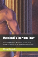 Machiavelli’s The Prince Today: Machiavelli’s *The Prince* offers timeless lessons on power, strategy, and leadership that can be adapted to modern contexts. B0DX24QB69 Book Cover