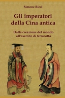 Gli Imperatori Della Cina Antica: Dalla Creazione del Mondo All'esercito Di Terracotta 1530896665 Book Cover