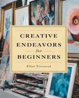 Creative Endeavors for Beginners: An Accessible Handbook to Enjoyable and Simple Crafting Activities B0DQSN2RF9 Book Cover