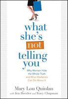 What She's Not Telling You: Why Women Hide the Whole Truth and What Marketers Can Do about It 0982393806 Book Cover