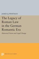 The Legacy of Roman Law in the German Romantic Era: Historical Vision and Legal Change 0691604916 Book Cover