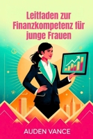 Leitfaden zur Finanzkompetenz für junge Frauen: Ein umfassender Finanzleitfaden für ehrgeizige Frauen, die nach Unabhängigkeit streben (German Edition) B0F9XY4JVL Book Cover