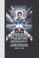 OSCAR PIASTRI BIOGRAPHY: The Making of a Motorsport Legend – How One Driver Rose to Formula 1 Glory B0DQ4DRR8F Book Cover