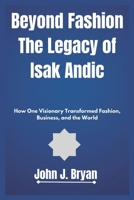 Beyond Fashion The Legacy of Isak Andic: How One Visionary Transformed Fashion, Business, and the World B0DQJP8Z4K Book Cover