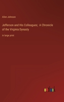 Jefferson and His Colleagues; A Chronicle of the Virginia Dynasty: in large print 3368457055 Book Cover