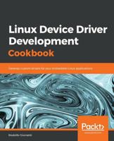 Linux Device Driver Development Cookbook: Develop custom drivers for your embedded Linux applications 1838558802 Book Cover