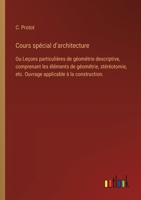 Cours spécial d'architecture: Ou Leçons particulières de géométrie descriptive, comprenant les éléments de géométrie, stéréotomie, etc. Ouvrage applicable à la construction. (French Edition) 3385094348 Book Cover