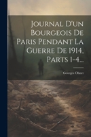 Journal D'un Bourgeois De Paris Pendant La Guerre De 1914, Parts 1-4... (French Edition) 1022622013 Book Cover