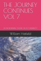 THE JOURNEY CONTINUES VOL 7: IN THE BEGINNING THEORY OR FACT HMMM?? 1775033074 Book Cover