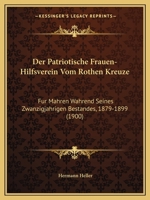 Der Patriotische Frauen-Hilfsverein Vom Rothen Kreuze: Fur Mahren Wahrend Seines Zwanzigjahrigen Bestandes, 1879-1899 (1900) 1160440921 Book Cover