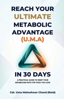 Reach Your Ultimate Metabolic Advantage (U.M.A) in 30 Days: A PRACTICAL GUIDE TO RESET YOUR METABOLISM WITH THE FOOD YOU LOVE B0GY17B68D Book Cover
