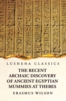 The Recent Archaic Discovery of Ancient Egyptian Mummies at Thebes: A lecture: A lecture 1631828355 Book Cover