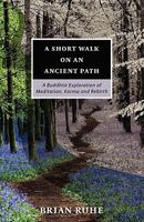 A Short Walk On An Ancient Path - A Buddhist Exploration of Meditation, Karma and Rebirth 0968395120 Book Cover