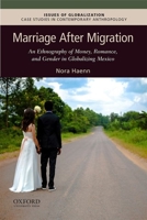 Marriage After Migration: An Ethnography of Money, Romance, and Gender in Globalizing Mexico 0190056010 Book Cover