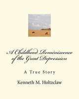 A Childhood Reminiscence of the Great Depression: A True Story 1467939951 Book Cover
