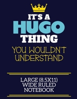 It's A Hugo Thing You Wouldn't Understand Large (8.5x11) Wide Ruled Notebook: A cute book to write in for any book lovers, doodle writers and budding authors! 1703266269 Book Cover