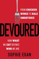 Devoured: From Chicken Wings to Kale Smoothies--How What We Eat Defines Who We Are 0062390996 Book Cover
