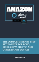 Amazon Alexa with AI: The Complete Step by Step Setup Guide for Echo, Echo Show, Fire TV, and Other Smart Devices (ALEXA GUIDE SERIES) B0FDKFR6C4 Book Cover