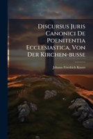 Discursus Juris Canonici De Poenitentia Ecclesiastica, Von Der Kirchen-busse: Anno 1678 In Florentissima Academia Salana In Cathedra Publicè Habitus & Defensus ... 1246271621 Book Cover