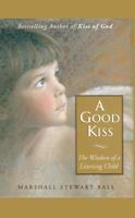 A Good Kiss: The Wisdom of a Listening Child 1416573658 Book Cover