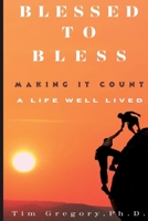 Blessed To Bless: Making It Count - A Life Well Lived 1736821202 Book Cover