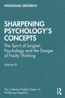 Sharpening Psychology's Concepts: The Spirit of Jungian Psychology and the Danger of Faulty Thinking (The Collected English Papers of Wolfgang Giegerich) 1041007396 Book Cover