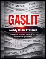GASLIT | Reality Under Pressure: How Wealth and Power Shape the Story—and How to Stay Grounded B0GQ6MJXVD Book Cover