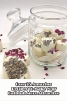 Over 35 Amazing Recipes To Make Your Bathtub More Attractive: Handmade Soaps Guide Book B08QBS1NC9 Book Cover
