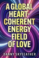 A Global Heart-Coherent Energy Field of Love 1674884869 Book Cover