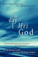 The Day I Met God: Extraordinary Stories of Life-Changing Miracles 0984922008 Book Cover