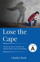 Lose the Cape: Cycle A Sermons Based on Second Lessons for Advent, Christmas, and Epiphany 0788029916 Book Cover