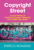 Copyright in the Street: An Oral History of Creative Processes in Street Art and Graffiti Subcultures 1009198637 Book Cover