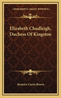 Elizabeth Chudleigh, Duchess Of Kingston 1432579819 Book Cover