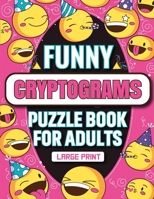 Funny Cryptograms Puzzle Book for Adults: Engaging Hilarious Large Print Humorous Cryptoquotes Puzzles for Adults, Cryptograms with Hints for Women, Men, Seniors, Cipher Word Puzzles, Logical Puzzles B0CP8Z98QC Book Cover