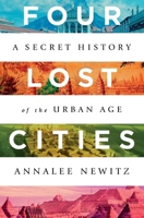Four Lost Cities: A Secret History of the Urban Age 0393652661 Book Cover