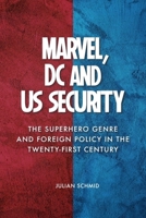 Marvel, DC and Us Security: The Superhero Genre and Foreign Policy in the Twenty-First Century 1399526065 Book Cover
