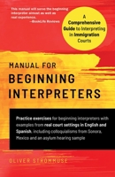 Manual for Beginning Interpreters: A Comprehensive Guide to Interpreting in Immigration Courts: Practice exercises for beginning interpreters with ... real court settings in English and Spanish 1736215604 Book Cover