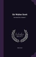 Sir Walter Scott: Von Karl Elze, Volume 1 1276086695 Book Cover