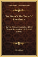 Tax Lists Of The Town Of Providence: During The Administration Of Sir Edmund Andros And His Council 1104660059 Book Cover