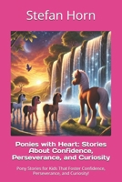 Ponies with Heart: Stories About Confidence, Perseverance, and Curiosity: Pony Stories for Kids That Foster Confidence, Perseverance, and Curiosity! B0DPM6FR95 Book Cover
