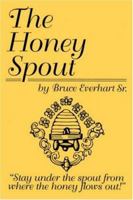 The Honey Spout: "Stay under the spout from where the honey flows out!" 1434316602 Book Cover