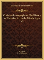 Christian Iconography or The History of Christian Art in the Middle Ages, Part 2 1377150216 Book Cover