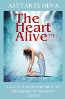 The Heart Alive: A Practice of Moving from the Sex Center to the Heart Center B0CFCPVTQZ Book Cover