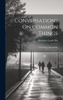 Conversations On Common Things: Or Guide to Knowledge 1021178187 Book Cover